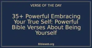 35+ Powerful Embracing Your True Self: Powerful Bible Verses About Being Yourself