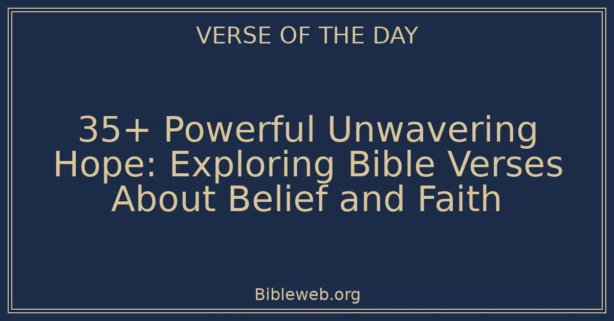 35+ Powerful Unwavering Hope: Exploring Bible Verses About Belief and Faith