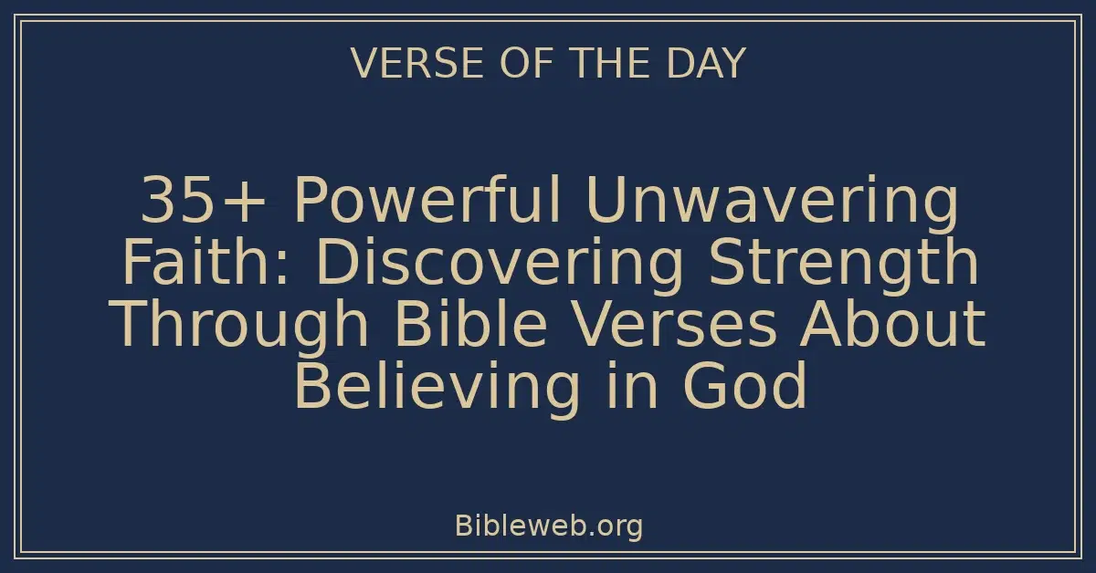 35+ Powerful Unwavering Faith: Discovering Strength Through Bible Verses About Believing in God
