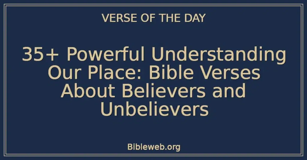35+ Powerful Understanding Our Place: Bible Verses About Believers and Unbelievers