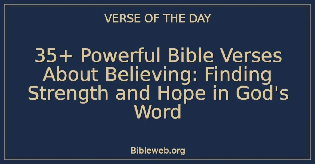 35+ Powerful Bible Verses About Believing: Finding Strength and Hope in God's Word