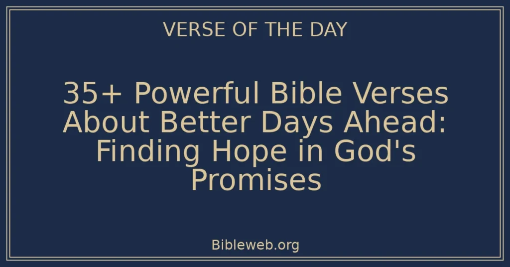 35+ Powerful Bible Verses About Better Days Ahead: Finding Hope in God's Promises