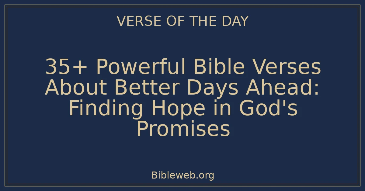 35+ Powerful Bible Verses About Better Days Ahead: Finding Hope in God's Promises