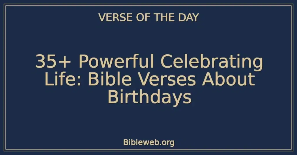 35+ Powerful Celebrating Life: Bible Verses About Birthdays