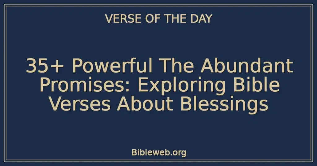 35+ Powerful The Abundant Promises: Exploring Bible Verses About Blessings