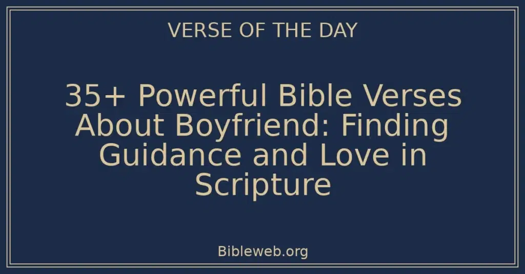 35+ Powerful Bible Verses About Boyfriend: Finding Guidance and Love in Scripture