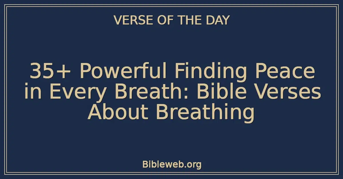 35+ Powerful Finding Peace in Every Breath: Bible Verses About Breathing