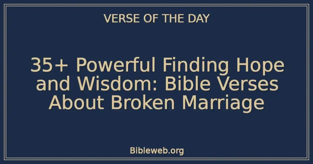 35+ Powerful Finding Hope and Wisdom: Bible Verses About Broken Marriage