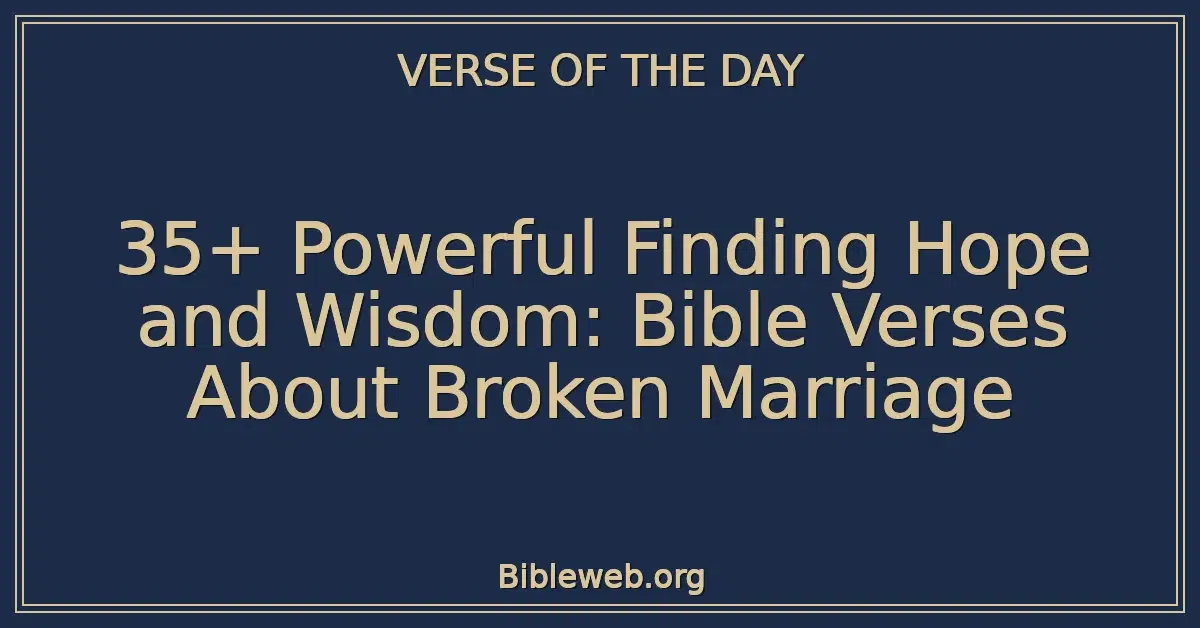 35+ Powerful Finding Hope and Wisdom: Bible Verses About Broken Marriage