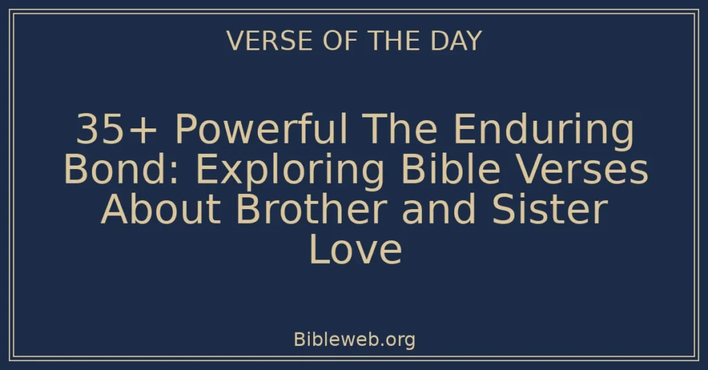 35+ Powerful The Enduring Bond: Exploring Bible Verses About Brother and Sister Love