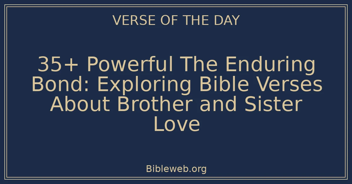 35+ Powerful The Enduring Bond: Exploring Bible Verses About Brother and Sister Love