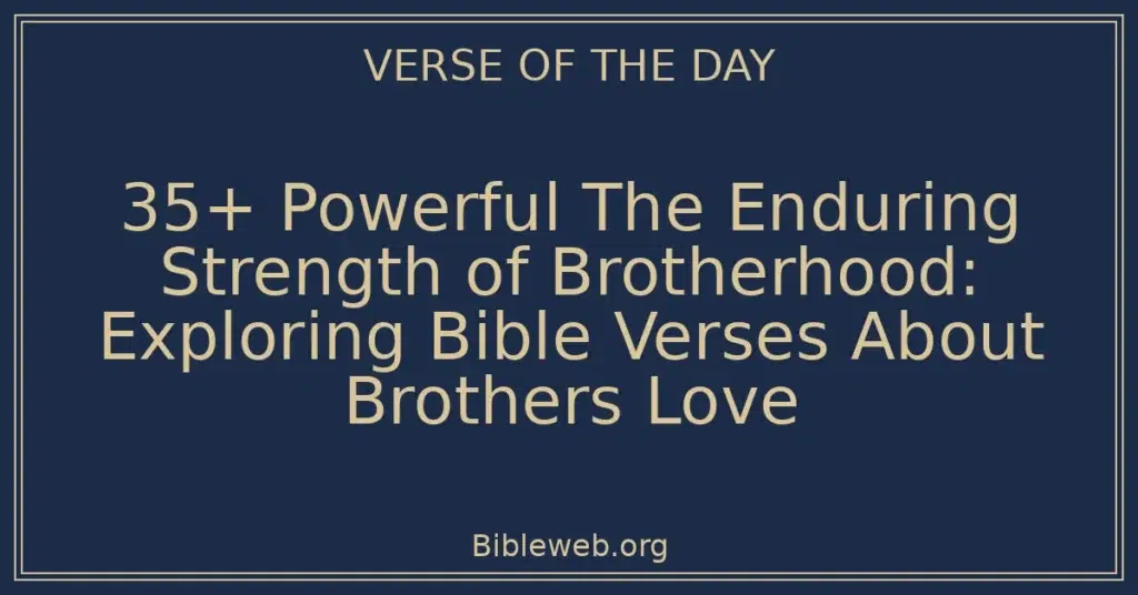 35+ Powerful The Enduring Strength of Brotherhood: Exploring Bible Verses About Brothers Love