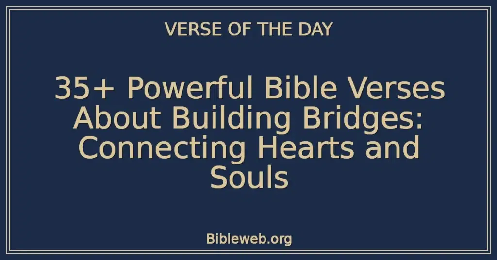 35+ Powerful Bible Verses About Building Bridges: Connecting Hearts and Souls