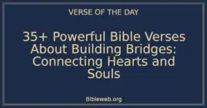 35+ Powerful Bible Verses About Building Bridges: Connecting Hearts and Souls