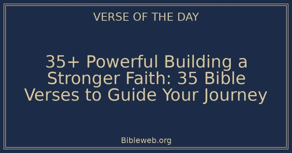 35+ Powerful Building a Stronger Faith: 35 Bible Verses to Guide Your Journey