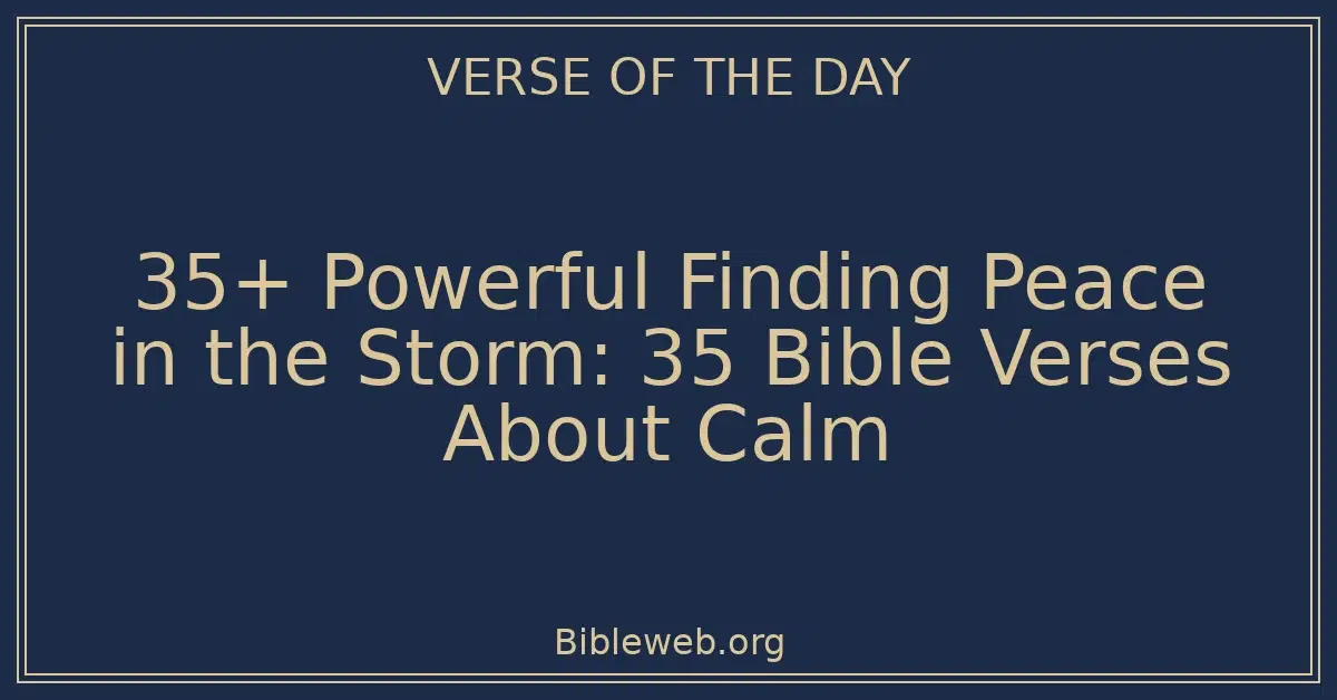 35+ Powerful Finding Peace in the Storm: 35 Bible Verses About Calm