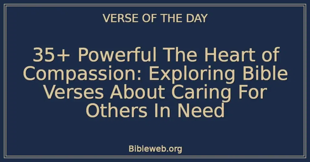 35+ Powerful The Heart of Compassion: Exploring Bible Verses About Caring For Others In Need