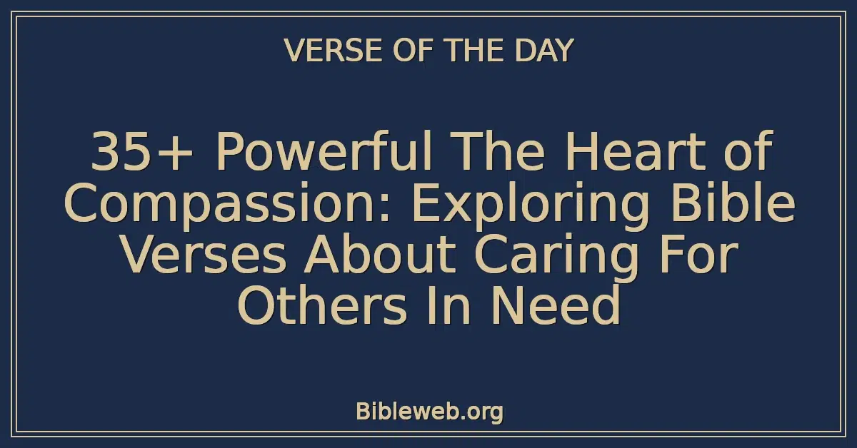 35+ Powerful The Heart of Compassion: Exploring Bible Verses About Caring For Others In Need