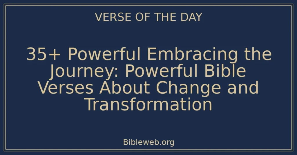 35+ Powerful Embracing the Journey: Powerful Bible Verses About Change and Transformation
