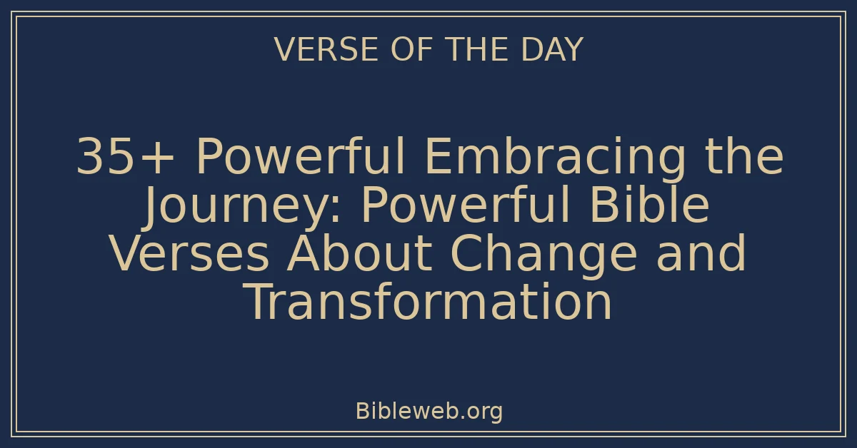 35+ Powerful Embracing the Journey: Powerful Bible Verses About Change and Transformation