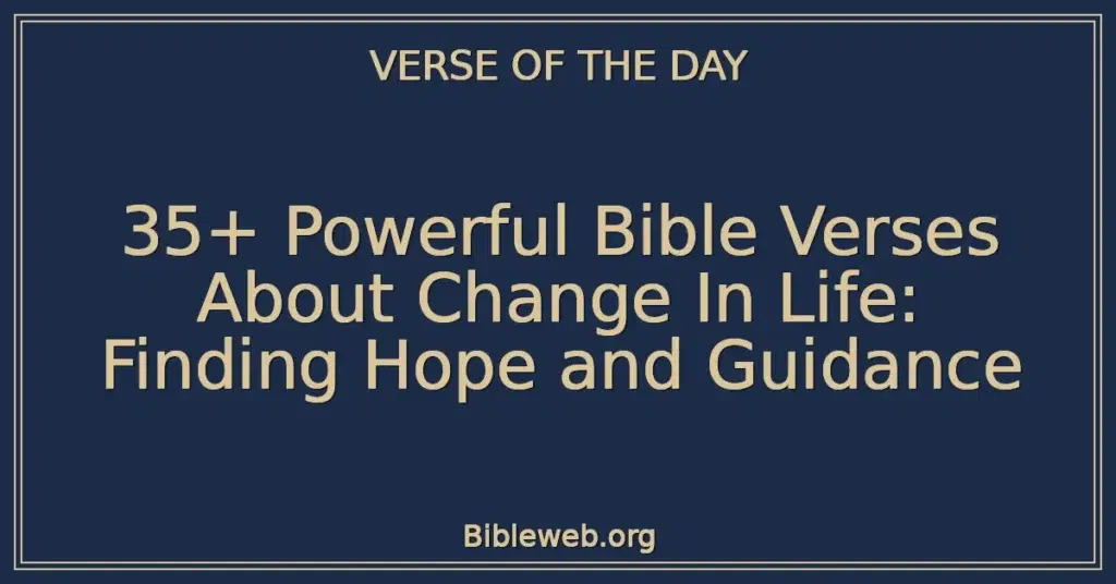 35+ Powerful Bible Verses About Change In Life: Finding Hope and Guidance