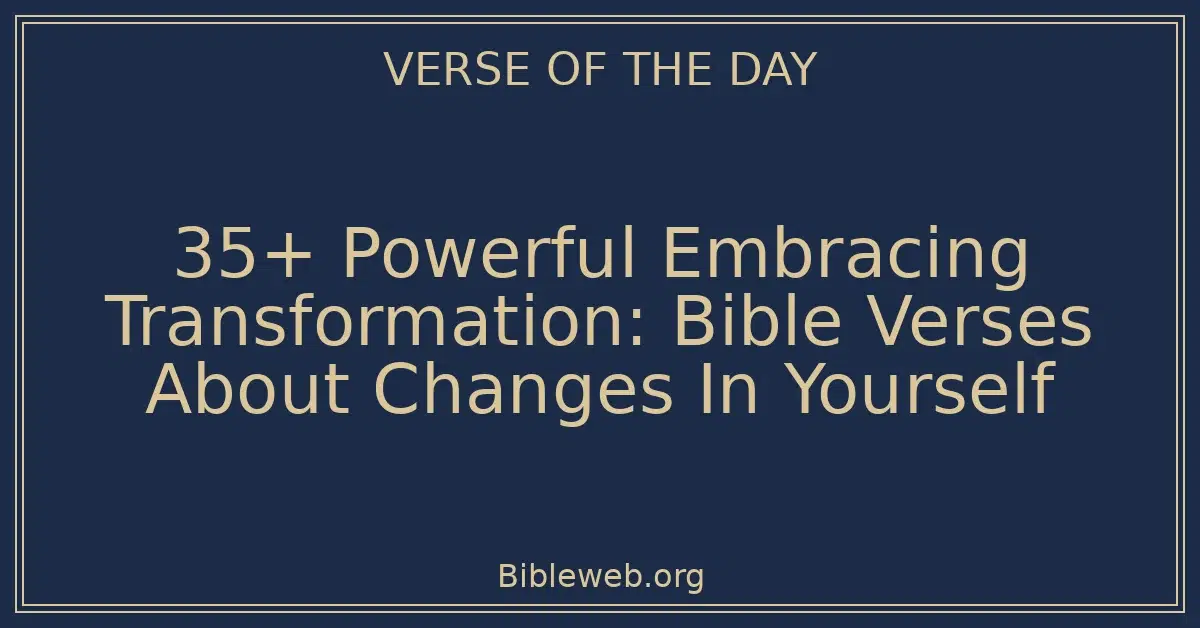 35+ Powerful Embracing Transformation: Bible Verses About Changes In Yourself