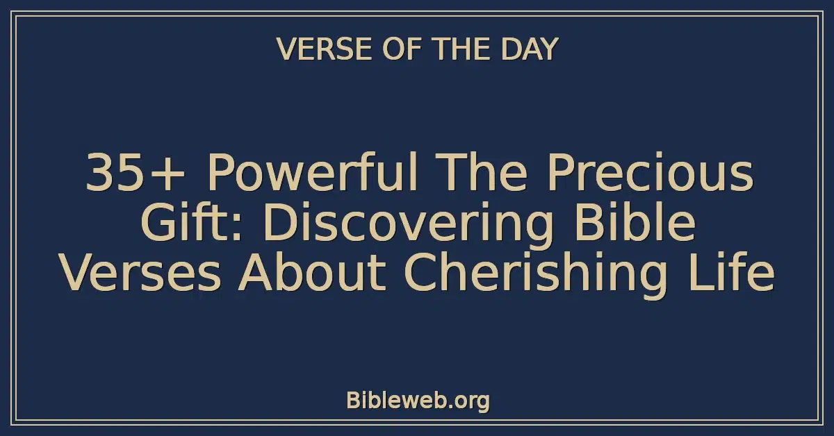 35+ Powerful The Precious Gift: Discovering Bible Verses About Cherishing Life