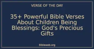 35+ Powerful Bible Verses About Children Being Blessings: God's Precious Gifts
