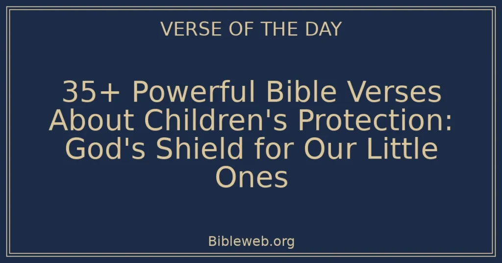 35+ Powerful Bible Verses About Children's Protection: God's Shield for Our Little Ones