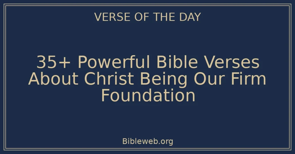 35+ Powerful Bible Verses About Christ Being Our Firm Foundation