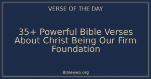 35+ Powerful Bible Verses About Christ Being Our Firm Foundation