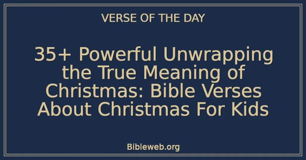 35+ Powerful Unwrapping the True Meaning of Christmas: Bible Verses About Christmas For Kids