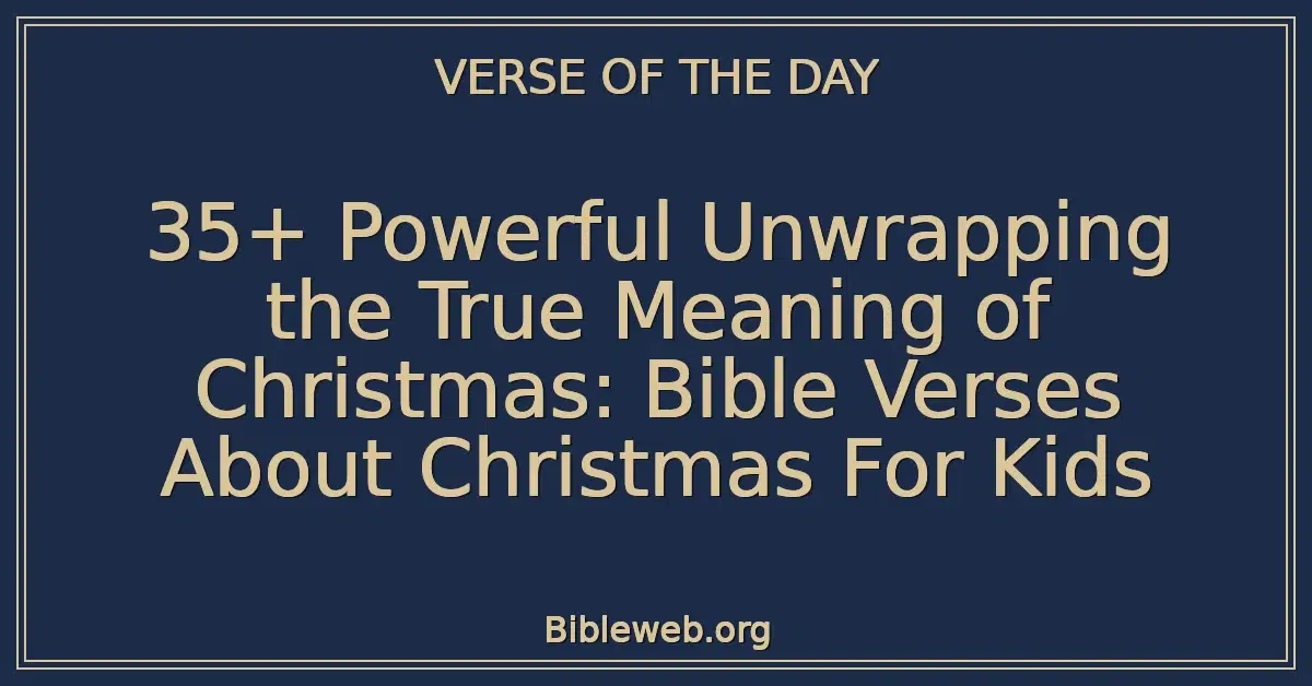 35+ Powerful Unwrapping the True Meaning of Christmas: Bible Verses About Christmas For Kids