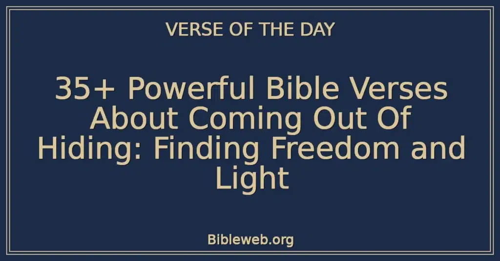35+ Powerful Bible Verses About Coming Out Of Hiding: Finding Freedom and Light