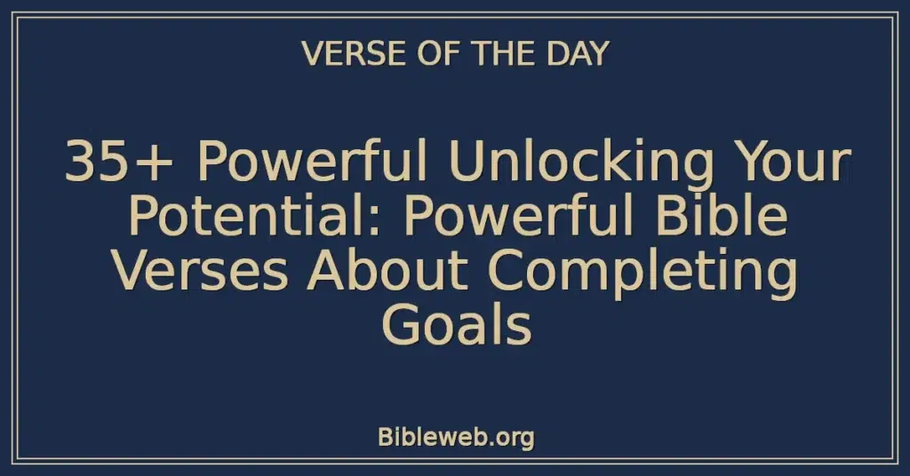 35+ Powerful Unlocking Your Potential: Powerful Bible Verses About Completing Goals