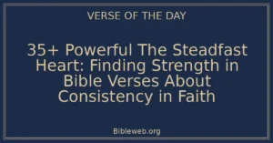 35+ Powerful The Steadfast Heart: Finding Strength in Bible Verses About Consistency in Faith