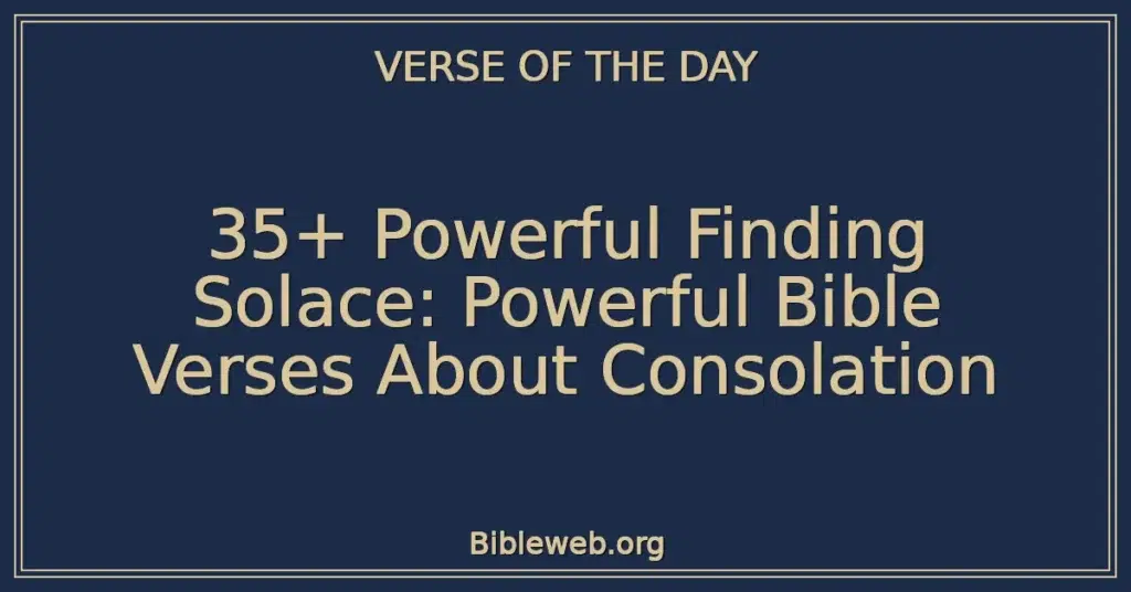 35+ Powerful Finding Solace: Powerful Bible Verses About Consolation