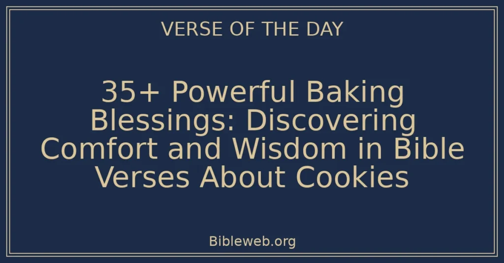 35+ Powerful Baking Blessings: Discovering Comfort and Wisdom in Bible Verses About Cookies