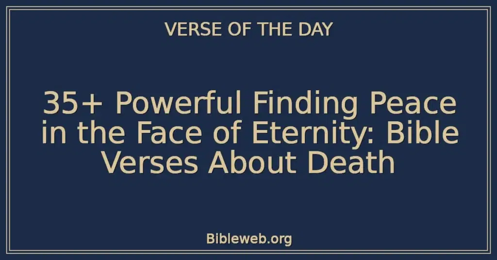 35+ Powerful Finding Peace in the Face of Eternity: Bible Verses About Death