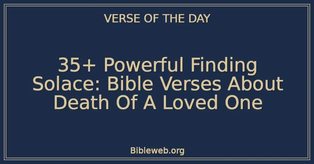35+ Powerful Finding Solace: Bible Verses About Death Of A Loved One