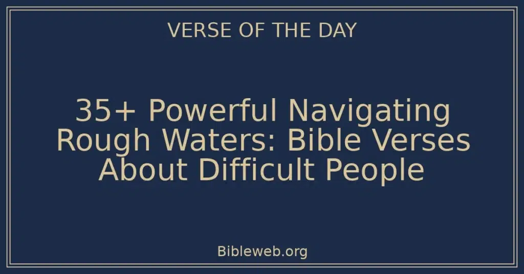 35+ Powerful Navigating Rough Waters: Bible Verses About Difficult People