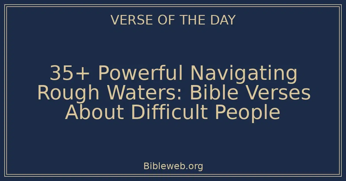 35+ Powerful Navigating Rough Waters: Bible Verses About Difficult People