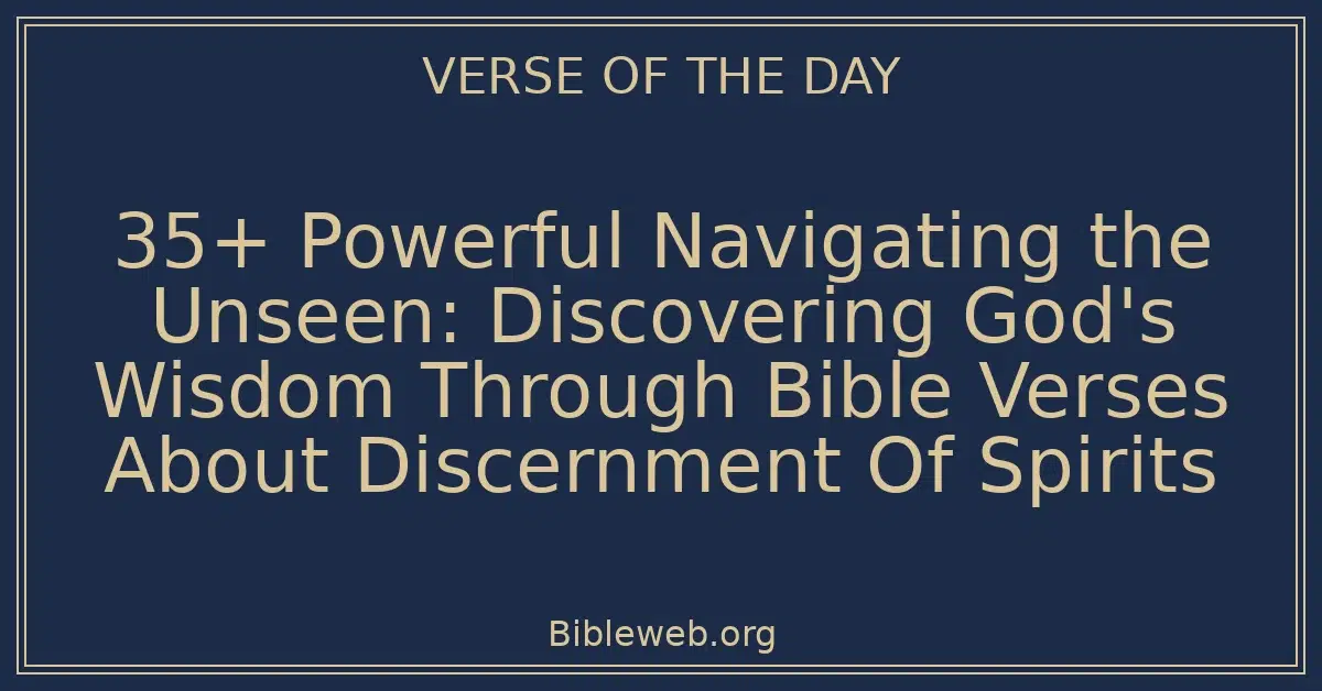 35+ Powerful Navigating the Unseen: Discovering God's Wisdom Through Bible Verses About Discernment Of Spirits