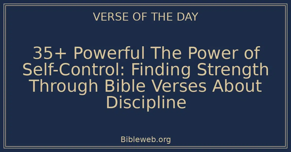 35+ Powerful The Power of Self-Control: Finding Strength Through Bible Verses About Discipline
