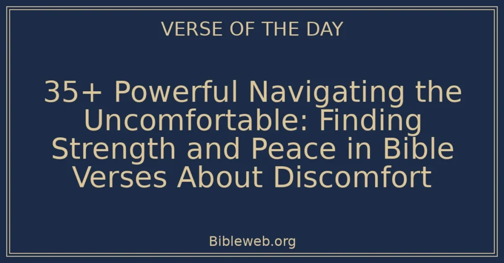 35+ Powerful Navigating the Uncomfortable: Finding Strength and Peace in Bible Verses About Discomfort