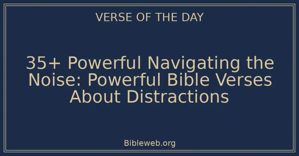 35+ Powerful Navigating the Noise: Powerful Bible Verses About Distractions