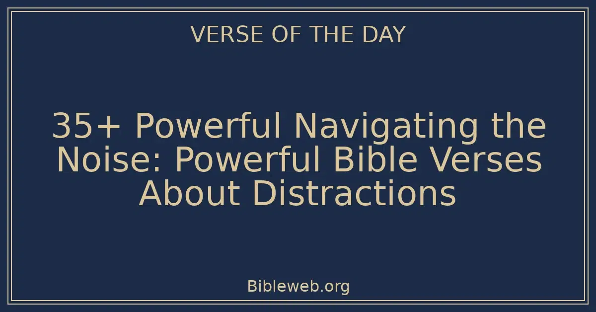 35+ Powerful Navigating the Noise: Powerful Bible Verses About Distractions