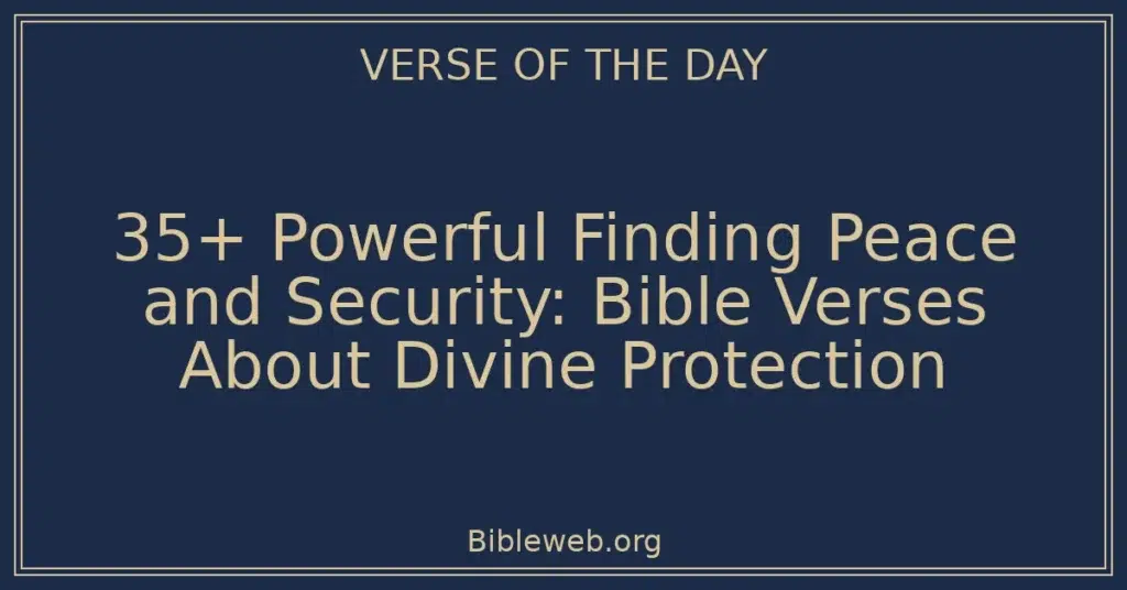 35+ Powerful Finding Peace and Security: Bible Verses About Divine Protection