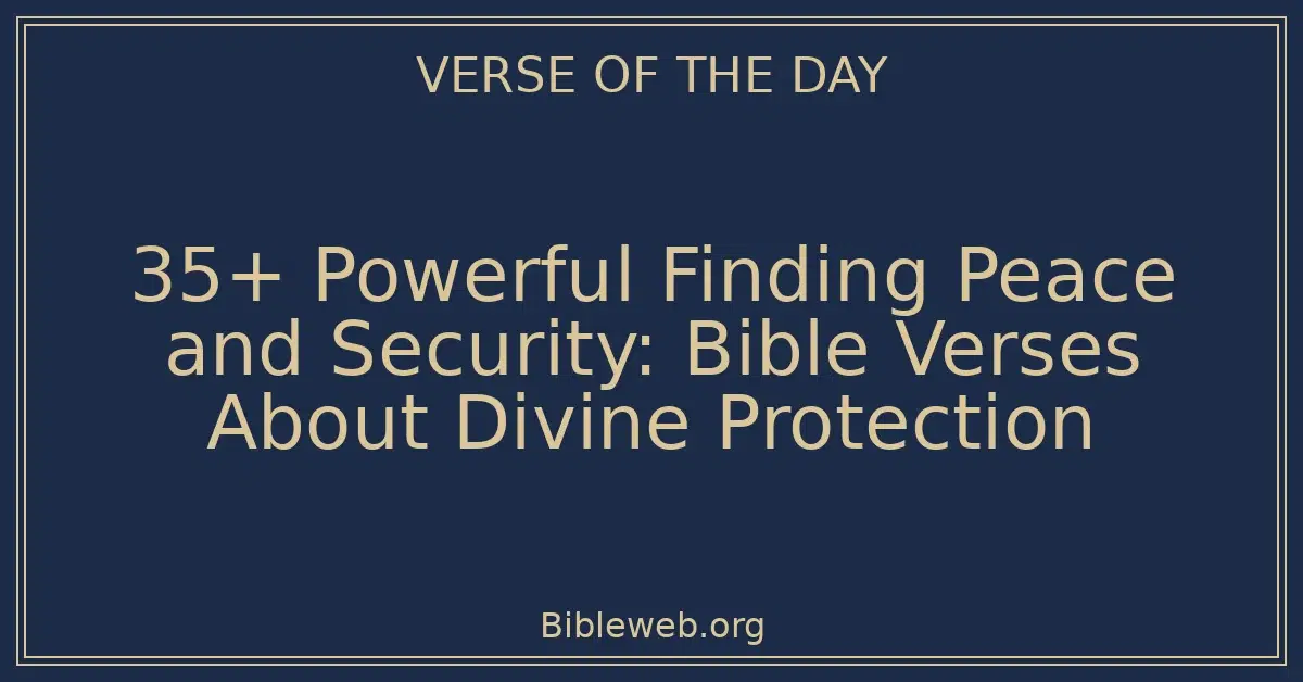 35+ Powerful Finding Peace and Security: Bible Verses About Divine Protection