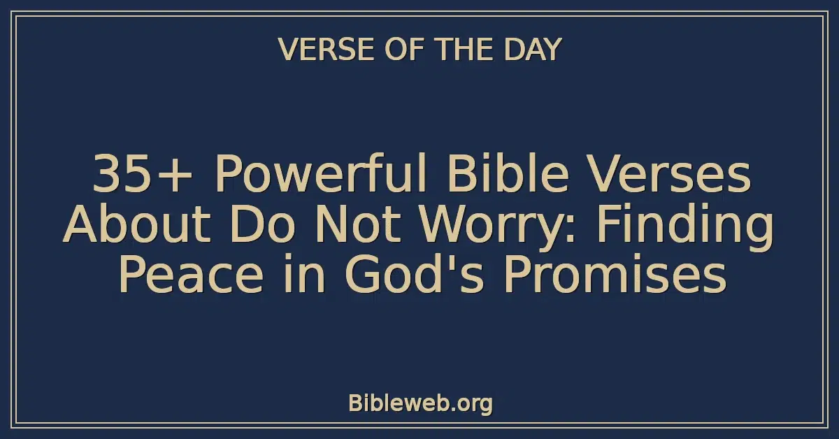 35+ Powerful Bible Verses About Do Not Worry: Finding Peace in God's Promises